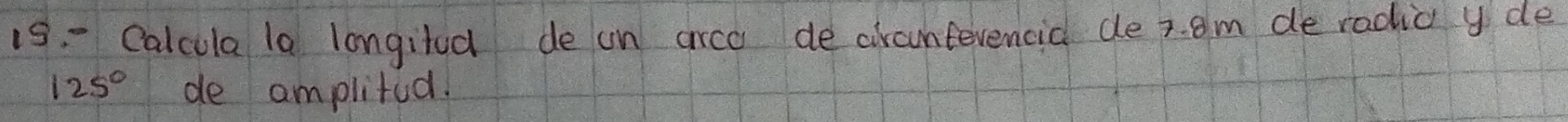 Calcula la longitad de an arco de arcuntevencid de 7. Om de radic yde
125° de amplitad.