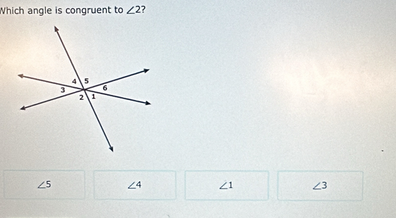 Which angle is congruent to ∠ 2
∠ 5
∠ 4
∠ 1
∠ 3