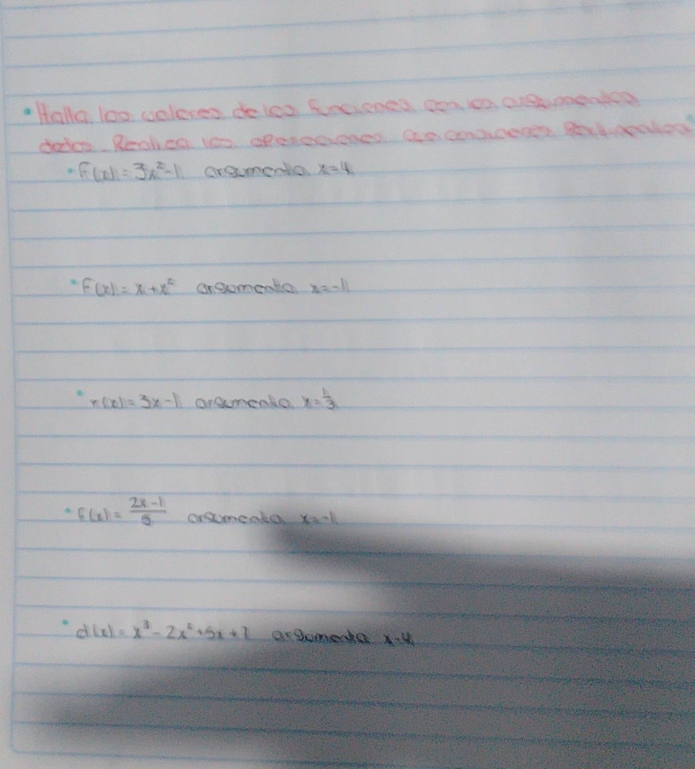 Halla loo valeres de te0 funcienes conon aremented
deden. Realcn t00 opereeenen an consceres Betmoed
F(x)=3x^2-1 croumenta x=4
F(x)=x+x^2 arsomeathen x=-11
r(x)=3x-1 orsumenta x= 1/3 
f(x)= (2x-1)/5  orsumenta x=-11
d(x)=x^3-2x^2+5x+1 ar Sumerke x-4