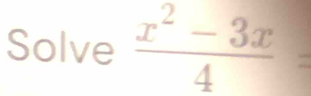 Solve  (x^2-3x)/4 =