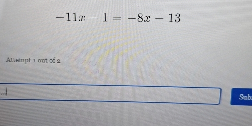 -11x-1=-8x-13
Attempt 1 out of 2 
Sub