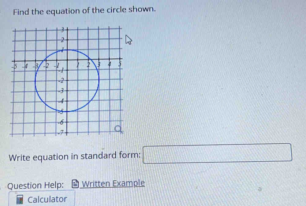 Find the equation of the circle shown. 
Write equation in standard form: □ 
Question Help: Written Example 
Calculator