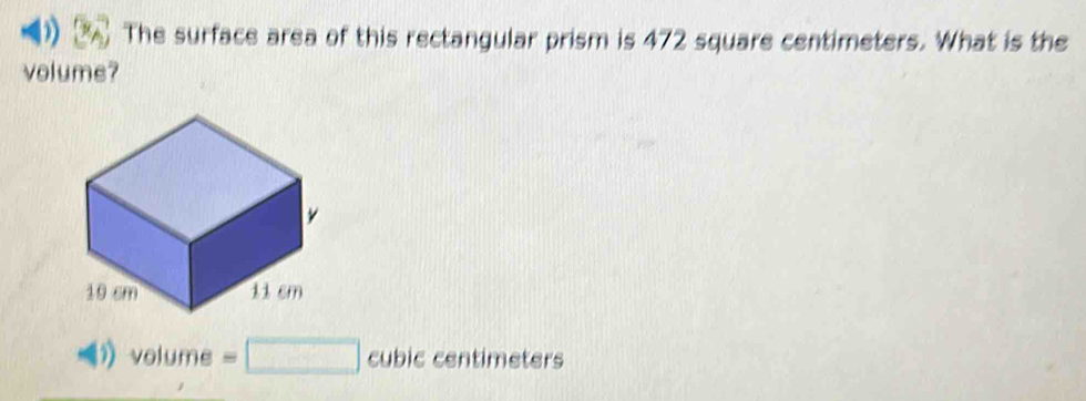 D The surface area of this rectangular prism is 472 square centimeters. What is the
volume?
D) volume =□ cubic centimeters