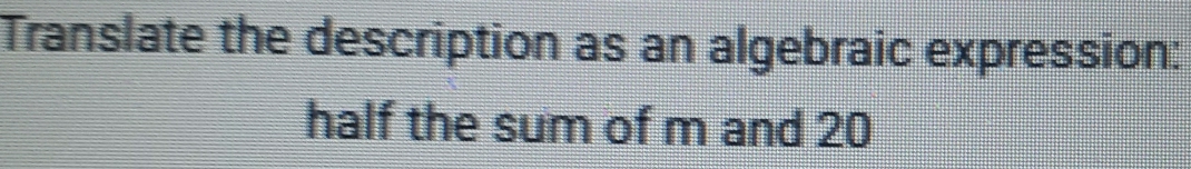 Translate the description as an algebraic expression: 
half the sum of m and 20