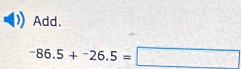 Add.
-86.5+-26.5=□