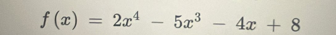 f(x)=2x^4-5x^3-4x+8