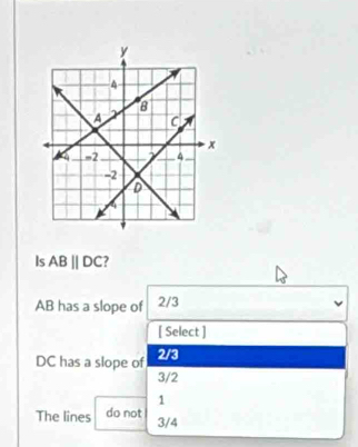 Is ABparallel DC
AB has a slope of 2/3
[ Select ]
DC has a slope of 2/3
3/2
1
The lines do not 3/4