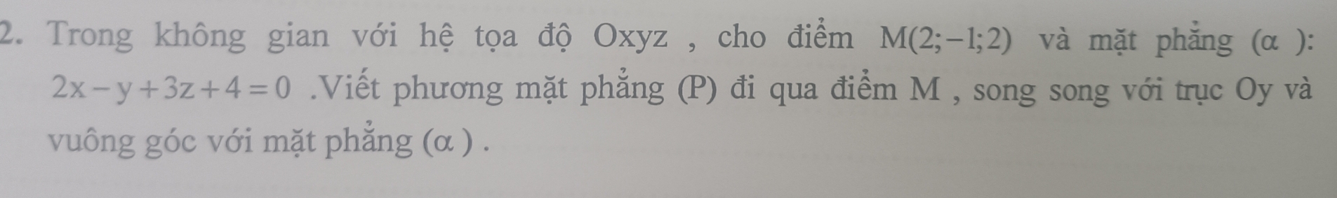 Trong không gian với hệ tọa độ Oxyz , cho điểm M(2;-1;2) và mặt phẳng (α ):
2x-y+3z+4=0.Viết phương mặt phẳng (P) đi qua điểm M , song song với trục Oy và 
vuông góc với mặt phẳng (α ) .