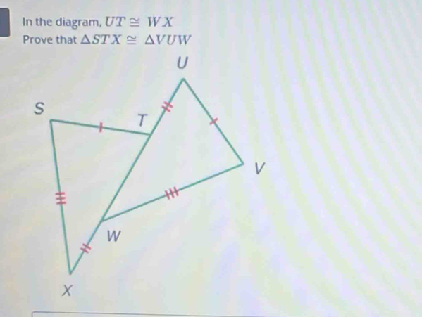 In the diagram, UT≌ WX
Prove that △ STX≌ △ VUW