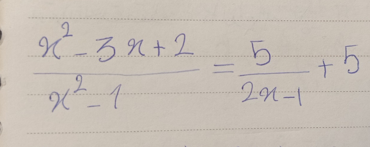  (x^2-3x+2)/x^2-1 = 5/2x-1 +5