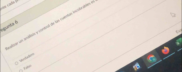 nte cada 
alizar un análisis y control de las cuentas incobrables e
egunta 6
Ex
Verdadero
Falso