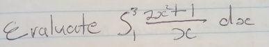 evaluate ∈t _1^(3frac 2x^2)+1xdx