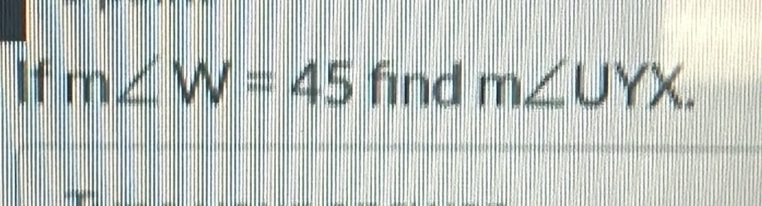 If m∠ W=45 find m∠ UYX.