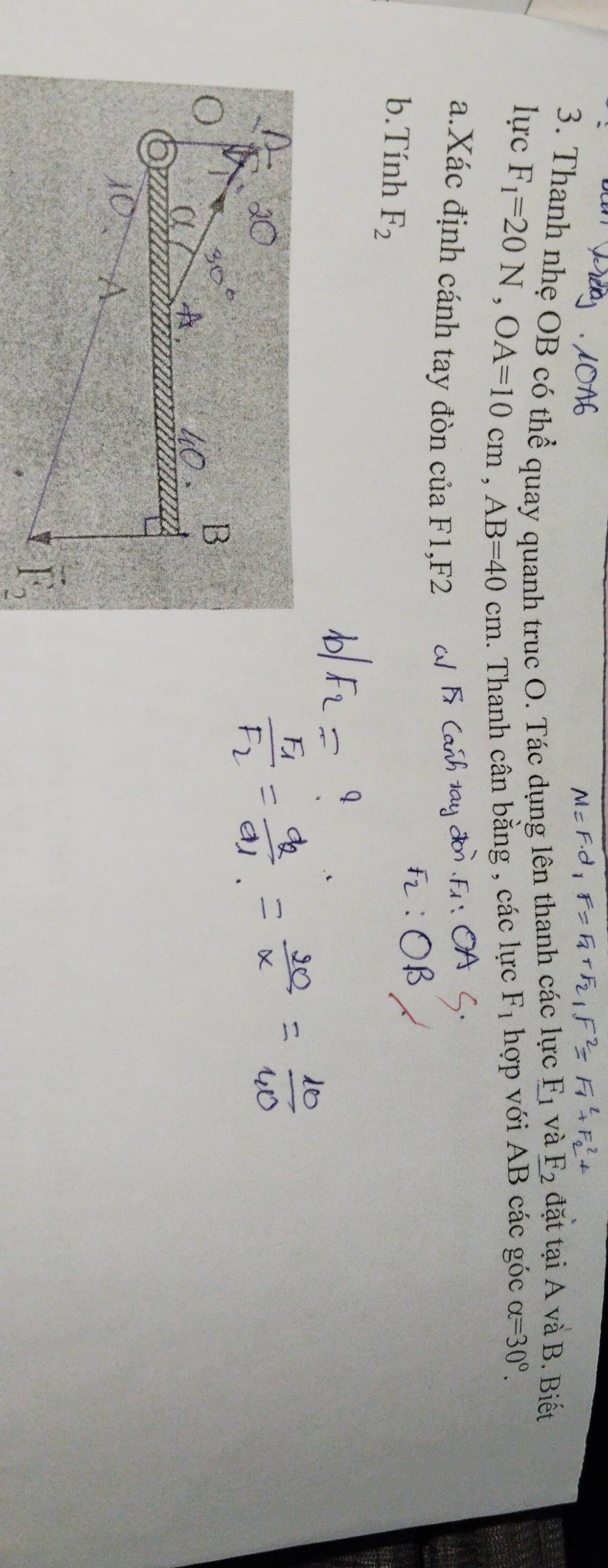 Thanh nhẹ OB có thể quay quanh truc O. Tác dụng lên thanh các lực F_1 và _ F_2 đặt tại A và B. Biết 
lực F_1=20N, OA=10cm, AB=40cm. Thanh cân bằng , các lực F_1 hợp với AB các góc alpha =30°. 
a.Xác định cánh tay đòn của F1, F2
b.Tính F_2