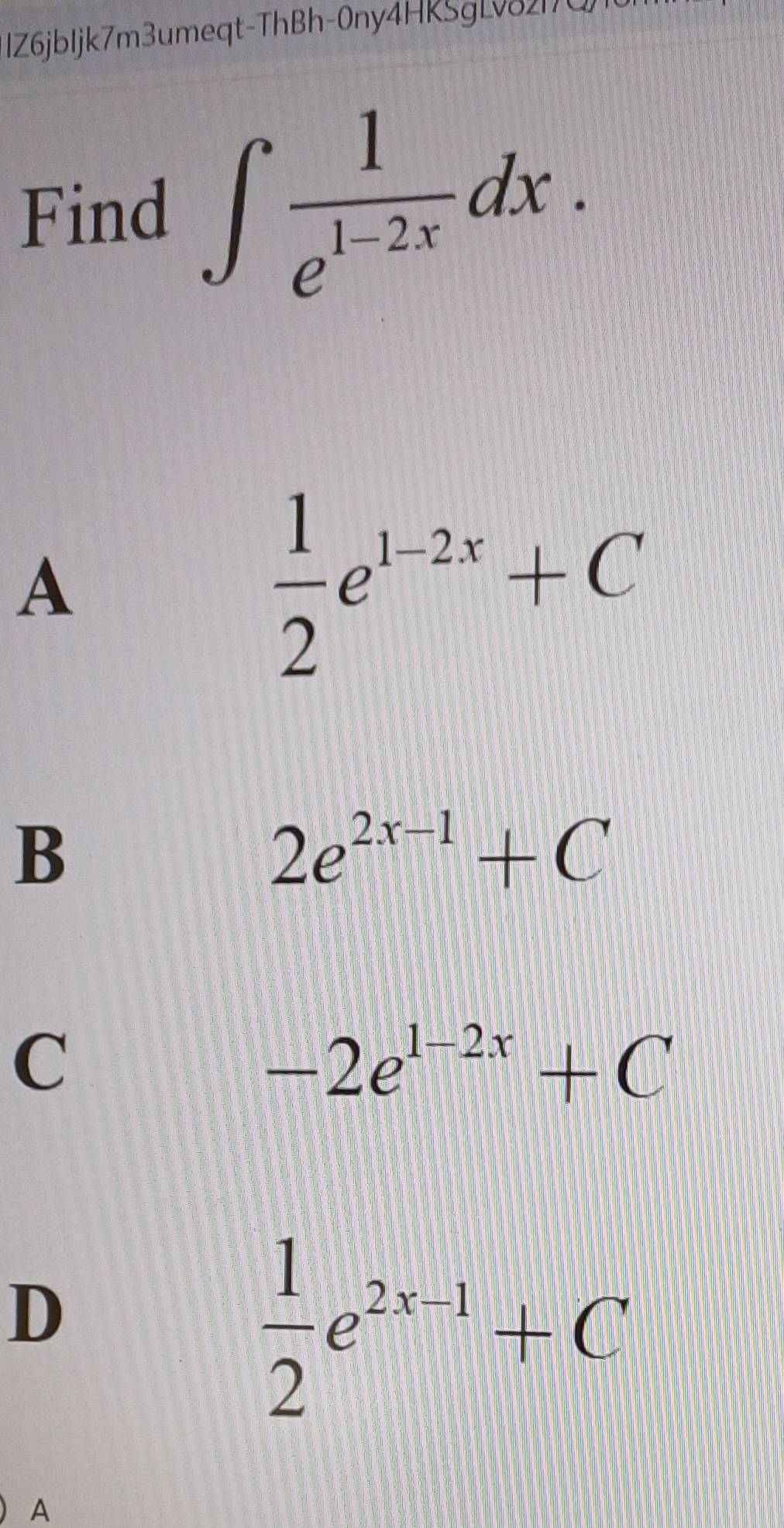 lZ6jbIjk7m3umeqt-ThBh-0ny4HKSgLv82l7U
Find ∈t  1/e^(1-2x) dx.
A
 1/2 e^(1-2x)+C
B
2e^(2x-1)+C
C
-2e^(1-2x)+C
D
 1/2 e^(2x-1)+C
A