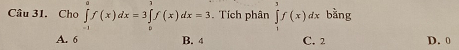 Cho ∈tlimits _(-1)^0f(x)dx=3 ∈tlimits _0^3f(x)dx=3. Tích phân ∈tlimits _1^3f(x)dx bằng
A. 6 B. 4 C. 2 D. 0