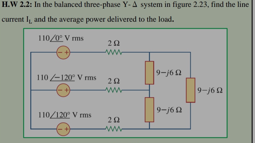 2.2: In the balanced three-phase Y-△ system in figure 2.23, find the line
current I_L and the average power delivered to the load.