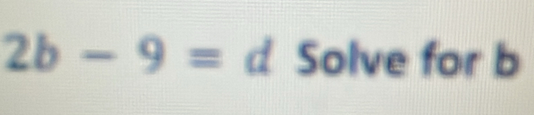 2b-9= | C Solve for b