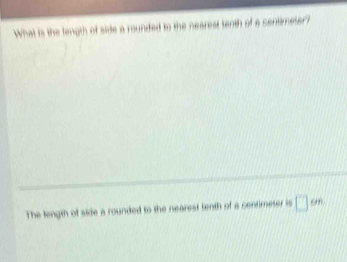 What is the length of side a rounded to the nearest tenth of a centimeter? 
The length of side a rounded to the nearest tenth of a centimeter is □°