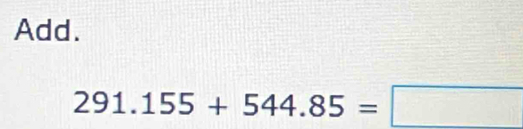 Add.
291.155+544.85=□