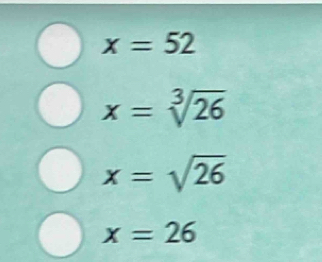 x=52
x=sqrt[3](26)
x=sqrt(26)
x=26