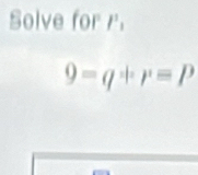 Solve for r
9=q+r=p