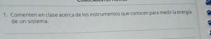 Comenten en clase acerca de los instrumentos que conocen para medir la energía 
de un sistema.