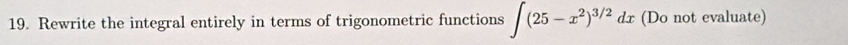 Rewrite the integral entirely in terms of trigonometric functions ∈t (25-x^2)^3/2dx (Do not evaluate)