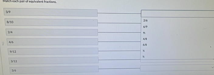 Match each pair of equivalent fractions.
3/9
8/10
2/6
6/9
2/4
4/8
4/6
6/8
9/12
M
%
3/12
3/6