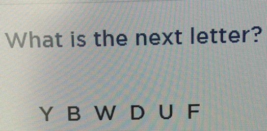 What is the next letter?
Y B W D U F