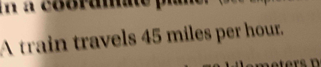 A train travels 45 miles per hour.