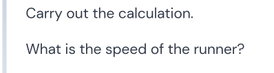 Carry out the calculation. 
What is the speed of the runner?