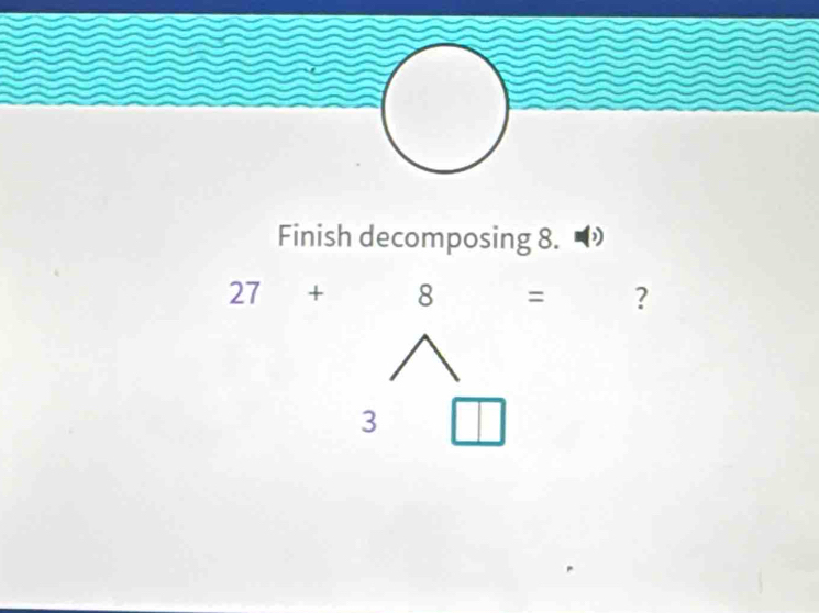 Finish decomposing 8.
27+ □  8 = ? 
3