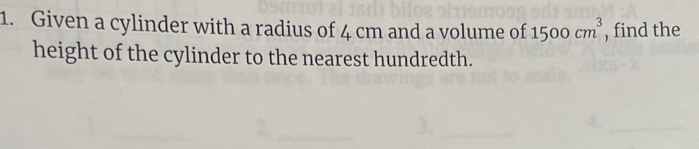 Given a cylinder with a radius of 4 cm and a volume of 1500cm^3 , find the 
height of the cylinder to the nearest hundredth.