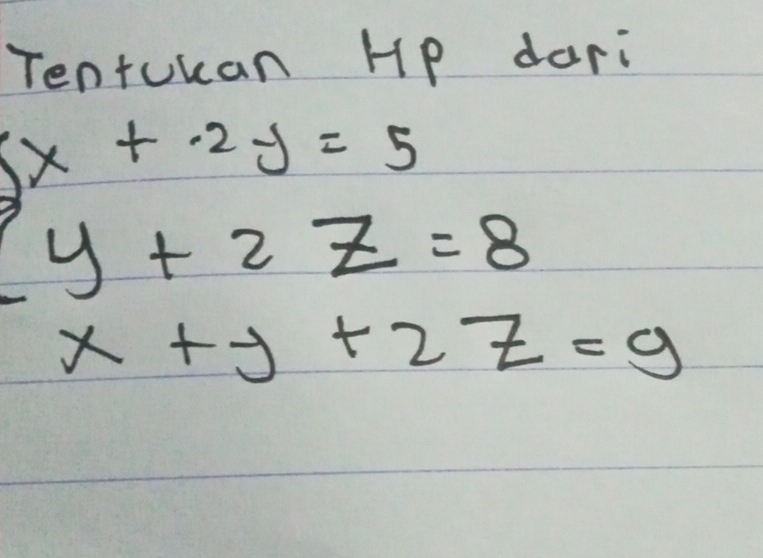 Tentuuan HP dari
beginarrayr 3x+2y=5 y+2z=8endarray
x+y+2z=9