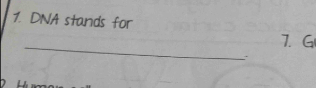 DNA stands for 
_
7. G
: