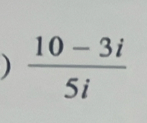 )  (10-3i)/5i 