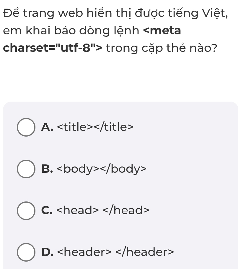 Để trang web hiển thị được tiếng Việt,
em khai báo dòng lệnh trong cặp thẻ nào?
A.
B. y> 000 dy>
C.
D.