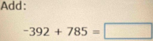 Add:
-392+785=□