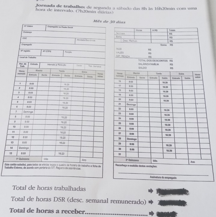 Jornada de trabalho: de segunda a sábado das 8h às 16h20min com uma
hora de intervalo. (7h20min diárias)
Est
Trab
Total de horas trabalhadas
Total de horas DSR (desc. semanal remunerado)
Total de horas a receber_