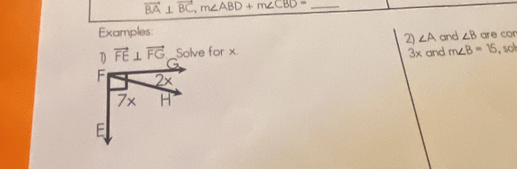 vector BA⊥ vector BC, m∠ ABD+m∠ CBD= _ 
Examples: 
2) ∠ A and ∠ B are con 
1) vector FE⊥ vector FG _Solve for x. 3x and m∠ B=15 , so!