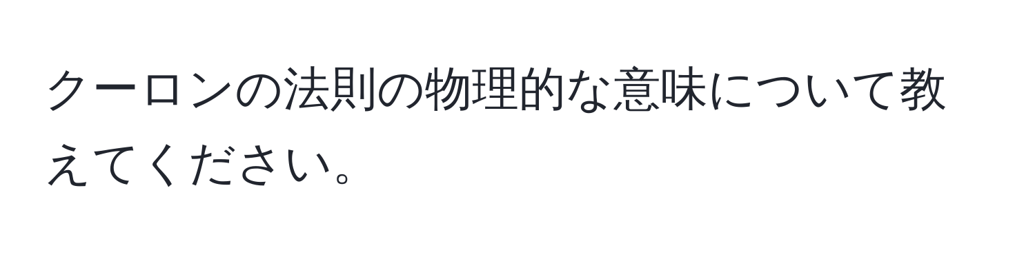 クーロンの法則の物理的な意味について教えてください。