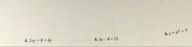 y=x^2+7
4. 3xy+8=4y
5. 3x-4=12