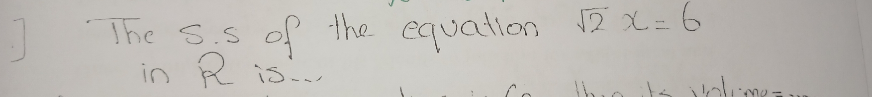 The S. s of the equation
sqrt(2)x=6
in R is