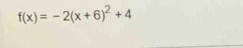 f(x)=-2(x+6)^2+4