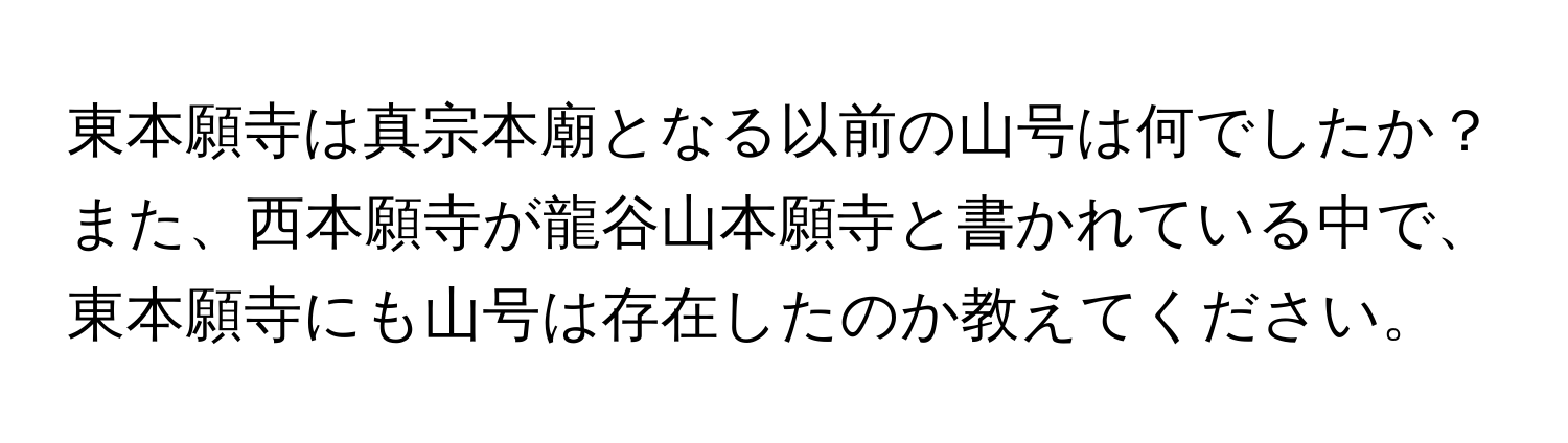 東本願寺は真宗本廟となる以前の山号は何でしたか？また、西本願寺が龍谷山本願寺と書かれている中で、東本願寺にも山号は存在したのか教えてください。