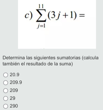 sumlimits _(j=1)^(11)(3j+1)=
Determina las siguientes sumatorias (calcula
también el resultado de la suma)
20.9
209.9
209
29
290