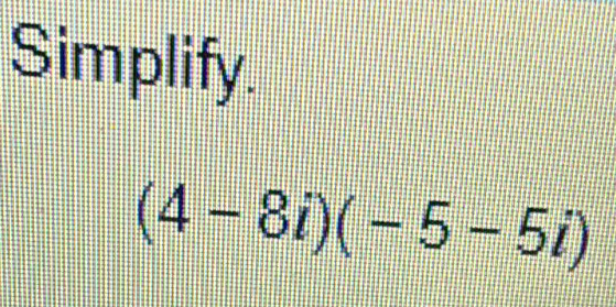 Simplify.
(4-8i)(-5-5i)