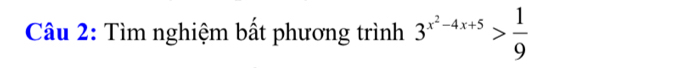 Tìm nghiệm bất phương trình 3^(x^2)-4x+5> 1/9 