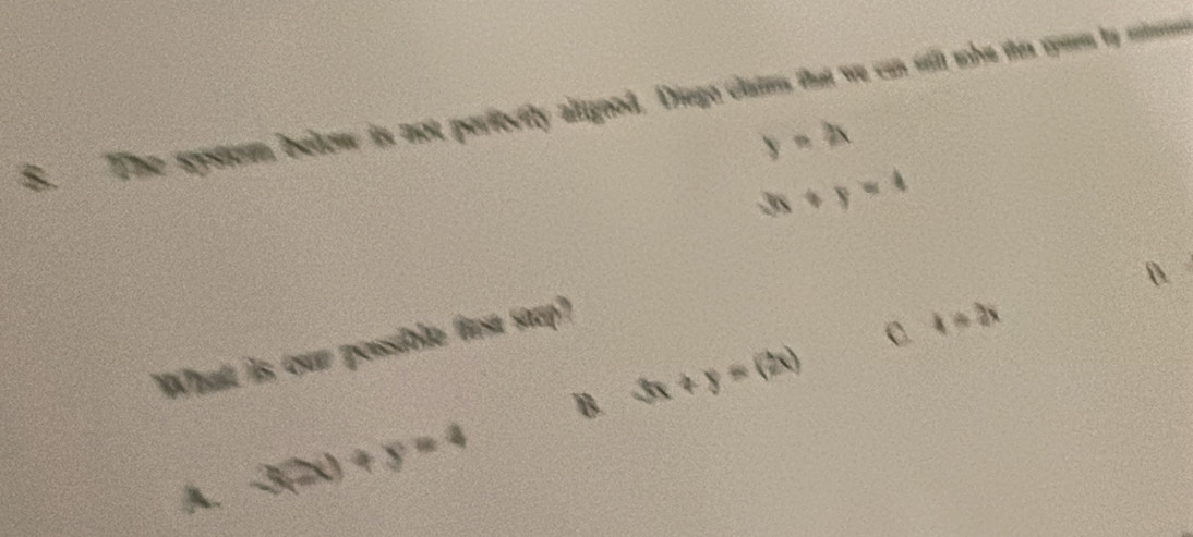 The systtrm beltow is not perfectly algood. Diage clams that we can still whot th res ty sent
y=ax
3x+y=4
What is our possible frst sap?
B. 3x+y=(2x) C. 4=2x
3(2x)+y=4